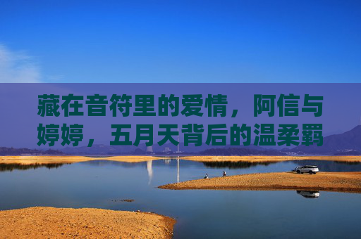 藏在音符里的爱情,阿信与婷婷,五月天背后的温柔羁绊,藏在音符里的温柔羁绊,阿信与婷婷的五月天爱情 藏在音符里的爱情,阿信与婷婷,五月天背后的温柔羁绊,藏在音符里的温柔羁绊,阿信与婷婷的五月天爱情