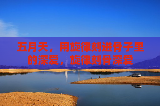五月天，用旋律刻进骨子里的深爱，旋律刻骨深爱