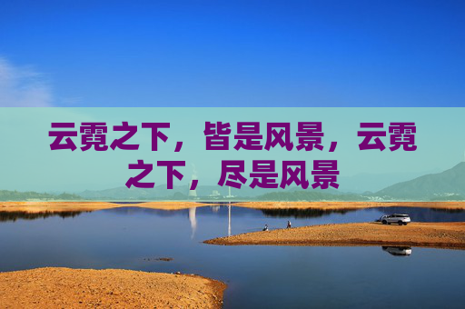 云霓之下,皆是风景,云霓之下,尽是风景 云霓之下,皆是风景,云霓之下,尽是风景