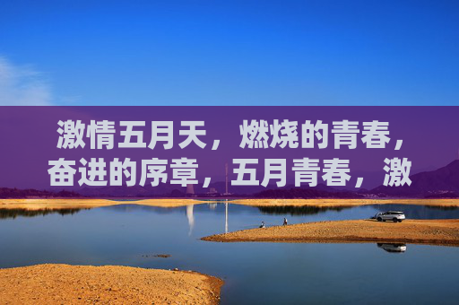 激情五月天，燃烧的青春，奋进的序章，五月青春，激情燃烧，奋进序章