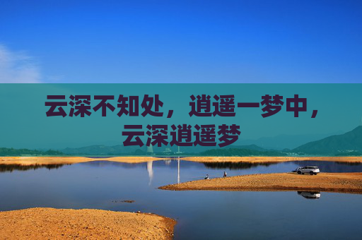 云深不知处,逍遥一梦中,云深逍遥梦 云深不知处,逍遥一梦中,云深逍遥梦
