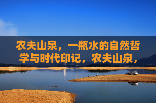 农夫山泉,一瓶水的自然哲学与时代印记,农夫山泉,自然哲学的时代印记 农夫山泉,一瓶水的自然哲学与时代印记,农夫山泉,自然哲学的时代印记