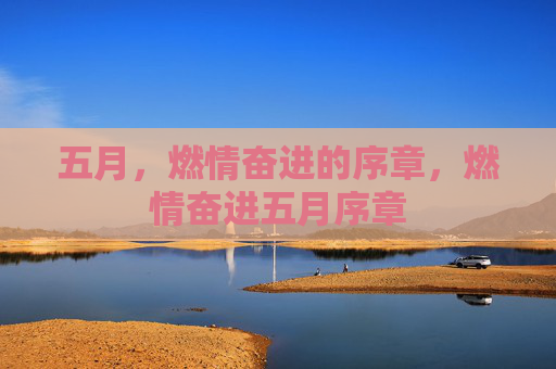 五月，燃情奋进的序章，燃情奋进五月序章
