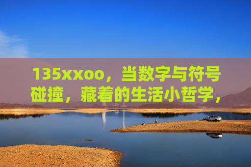 135xxoo，当数字与符号碰撞，藏着的生活小哲学，135xxoo，数字与符号碰撞的小哲学