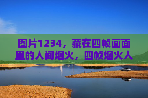图片1234,藏在四帧画面里的人间烟火,四帧烟火人间 图片1234,藏在四帧画面里的人间烟火,四帧烟火人间