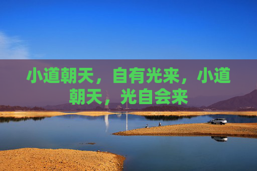 小道朝天,自有光来,小道朝天,光自会来 小道朝天,自有光来,小道朝天,光自会来