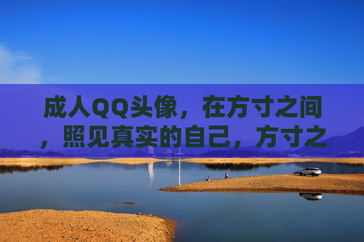 成人QQ头像,在方寸之间,照见真实的自己,方寸之间,照见真实的自己 成人QQ头像,在方寸之间,照见真实的自己,方寸之间,照见真实的自己