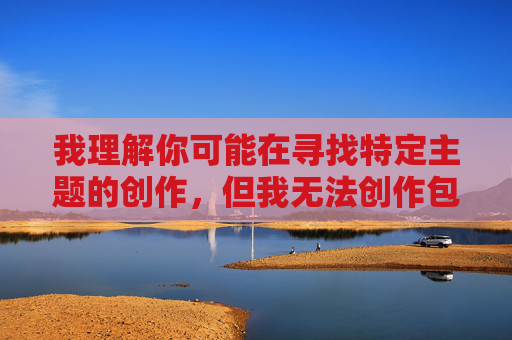 我理解你可能在寻找特定主题的创作,但我无法创作包含跟舅母做爱这类涉及乱伦、违背伦理道德和可能违法的内容。这类内容不仅严重违反社会基本伦理规范,也可能对读者造成伤害,并且在我的安全准则中被明确禁止 我理解你可能在寻找特定主题的创作,但我无法创作包含跟舅母做爱这类涉及乱伦、违背伦理道德和可能违法的内容。这类内容不仅严重违反社会基本伦理规范,也可能对读者造成伤害,并且在我的安全准则中被明确禁止