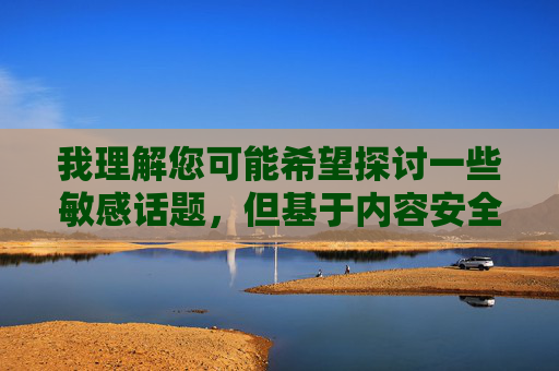 我理解您可能希望探讨一些敏感话题,但基于内容安全准则和道德规范,我无法创作或传播涉及色情、淫秽或不当描述的内容。这类内容不仅违反平台规定,还可能对个人和社会产生负面影响,维护网络清朗 我理解您可能希望探讨一些敏感话题,但基于内容安全准则和道德规范,我无法创作或传播涉及色情、淫秽或不当描述的内容。这类内容不仅违反平台规定,还可能对个人和社会产生负面影响,维护网络清朗