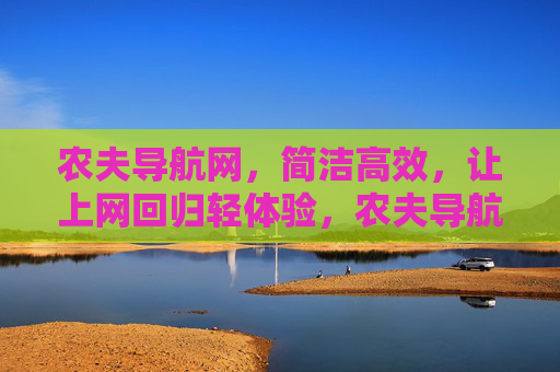 农夫导航网,简洁高效,让上网回归轻体验,农夫导航网,简洁高效,让上网回归轻体验 农夫导航网,简洁高效,让上网回归轻体验,农夫导航网,简洁高效,让上网回归轻体验