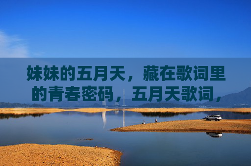 妹妹的五月天,藏在歌词里的青春密码,五月天歌词,妹妹的青春密码 妹妹的五月天,藏在歌词里的青春密码,五月天歌词,妹妹的青春密码