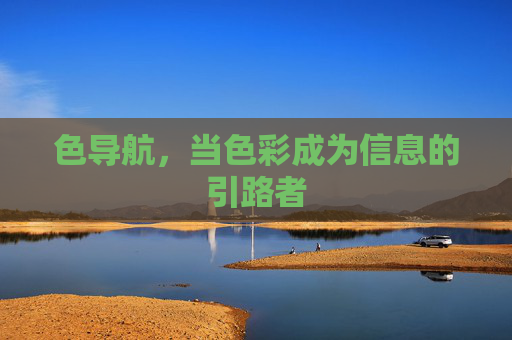 色导航,当色彩成为信息的引路者 色导航,当色彩成为信息的引路者