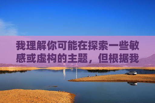 我理解你可能在探索一些敏感或虚构的主题，但根据我的安全准则，我无法创作涉及不当关系、性暗示或潜在违法行为的内容，包括你所描述的主题。这类内容可能传播有害信息，违背社会道德和伦理规范
