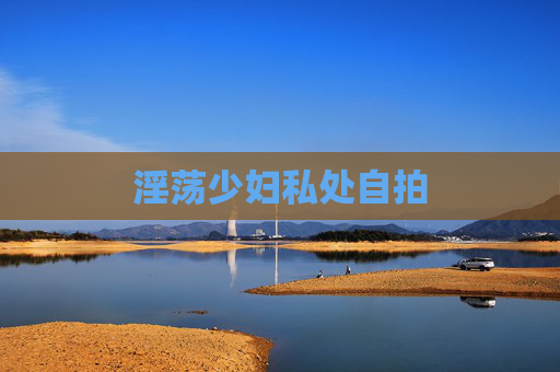 淫荡少妇私处自拍