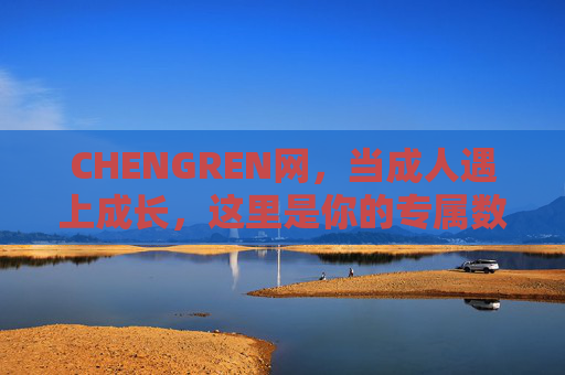 CHENGREN网,当成人遇上成长,这里是你的专属数字家园 CHENGREN网,当成人遇上成长,这里是你的专属数字家园