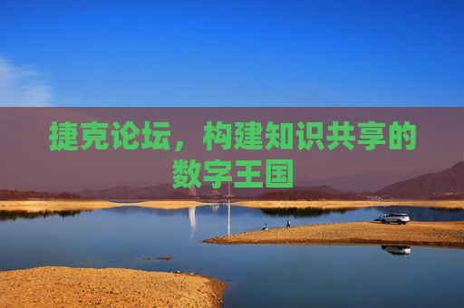 捷克论坛,构建知识共享的数字王国 捷克论坛,构建知识共享的数字王国