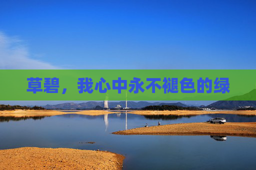 草碧,我心中永不褪色的绿 草碧,我心中永不褪色的绿