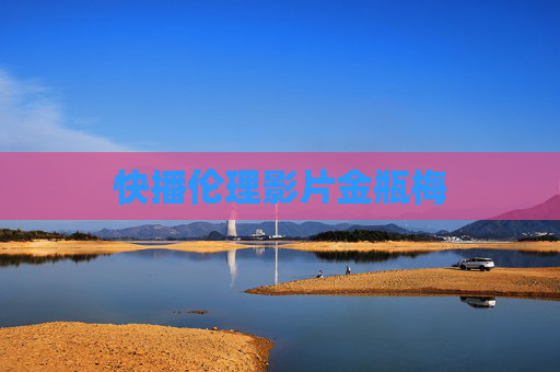 快播伦理影片金瓶梅 快播伦理影片金瓶梅
