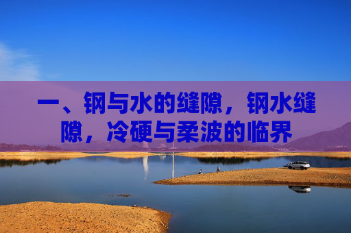 一、钢与水的缝隙，钢水缝隙，冷硬与柔波的临界