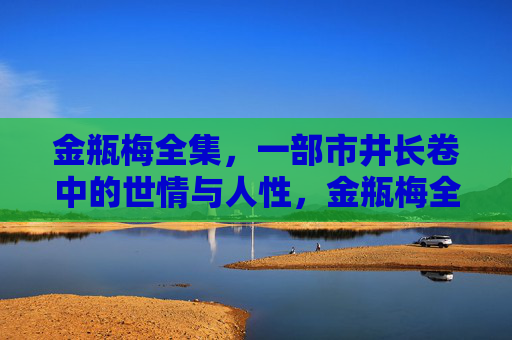 金瓶梅全集，一部市井长卷中的世情与人性，金瓶梅全集，市井长卷中的世情与人性