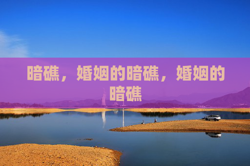 暗礁，婚姻的暗礁，婚姻的暗礁