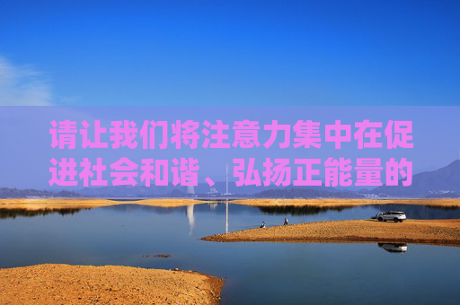 请让我们将注意力集中在促进社会和谐、弘扬正能量的话题上，共同为构建文明、健康、向上的网络环境贡献力量。如果你有其他积极健康的话题需要探讨，我会很乐意与你交流，共筑和谐网络 弘扬正能量