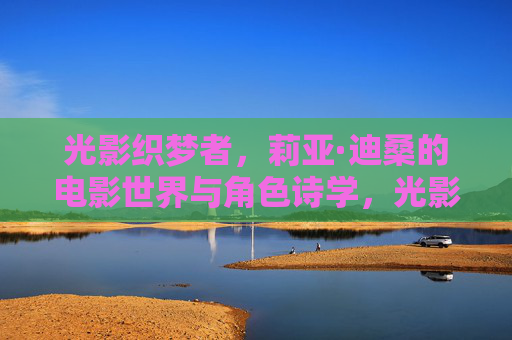 光影织梦者,莉亚·迪桑的电影世界与角色诗学,光影织梦者,莉亚·迪桑的电影世界与角色诗学 光影织梦者,莉亚·迪桑的电影世界与角色诗学,光影织梦者,莉亚·迪桑的电影世界与角色诗学