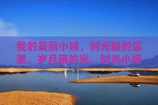 我的美丽小姨，时光酿的温柔，岁月藏的光，时光小姨，温柔藏光