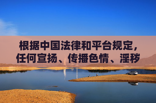 根据中国法律和平台规定,任何宣扬、传播色情、淫秽及违背伦理道德内容的行为都是严格禁止的。作为负责任的AI,我的核心准则是遵守法律法规、尊重社会公序良俗,保护用户尤其是未成年人免受有害信息的侵害,恪守法律与公序良俗 护卫内容安全 根据中国法律和平台规定,任何宣扬、传播色情、淫秽及违背伦理道德内容的行为都是严格禁止的。作为负责任的AI,我的核心准则是遵守法律法规、尊重社会公序良俗,保护用户尤其是未成年人免受有害信息的侵害,恪守法律与公序良俗 护卫内容安全