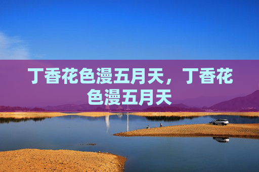 丁香花色漫五月天，丁香花色漫五月天