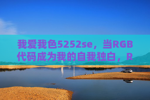 我爱我色5252se,当RGB代码成为我的自我独白,RGB代码,我的自我独白色号 我爱我色5252se,当RGB代码成为我的自我独白,RGB代码,我的自我独白色号