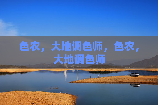 色农,大地调色师,色农,大地调色师 色农,大地调色师,色农,大地调色师