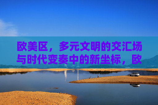 欧美区,多元文明的交汇场与时代变奏中的新坐标,欧美区,多元文明交汇场与时代变奏新坐标 欧美区,多元文明的交汇场与时代变奏中的新坐标,欧美区,多元文明交汇场与时代变奏新坐标