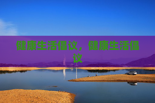 健康生活倡议,健康生活倡议 健康生活倡议,健康生活倡议