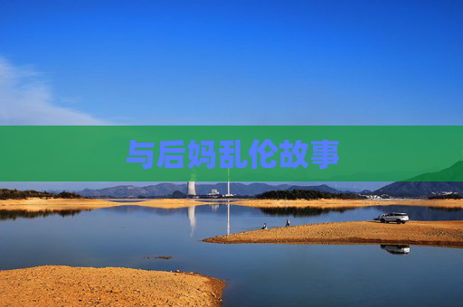 与后妈乱伦故事 与后妈乱伦故事