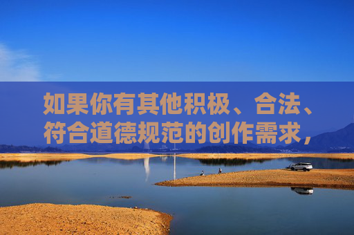 如果你有其他积极、合法、符合道德规范的创作需求，比如探讨夫妻关系、家庭和谐、动物保护等主题，我很乐意提供帮助。让我们共同维护清朗的网络空间，传播正能量，远离任何违法和不良信息，积极创作正能量，夫妻家庭、动物保护与网络空间的和谐之约