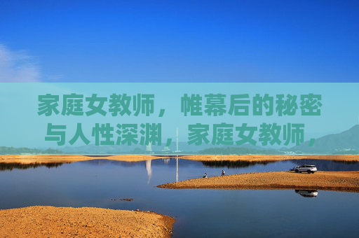 家庭女教师，帷幕后的秘密与人性深渊，家庭女教师，帷幕后的秘密与人性深渊