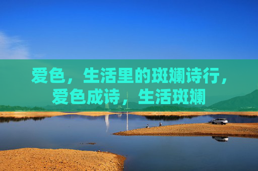 爱色，生活里的斑斓诗行，爱色成诗，生活斑斓