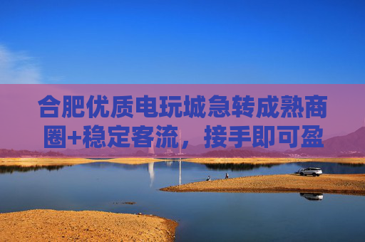 合肥优质电玩城急转成熟商圈+稳定客流,接手即可盈利!合肥成熟商圈优质电玩城急转 稳定客流接手即盈利 合肥优质电玩城急转成熟商圈+稳定客流,接手即可盈利!合肥成熟商圈优质电玩城急转 稳定客流接手即盈利