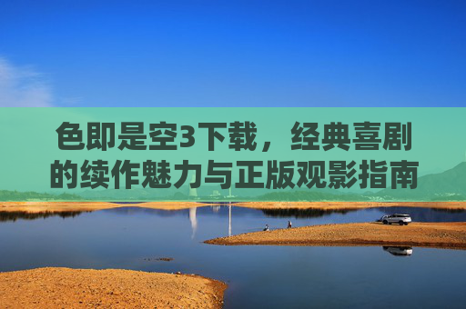 色即是空3下载,经典喜剧的续作魅力与正版观影指南,色即是空3,经典喜剧续作魅力与正版观影指南 色即是空3下载,经典喜剧的续作魅力与正版观影指南,色即是空3,经典喜剧续作魅力与正版观影指南