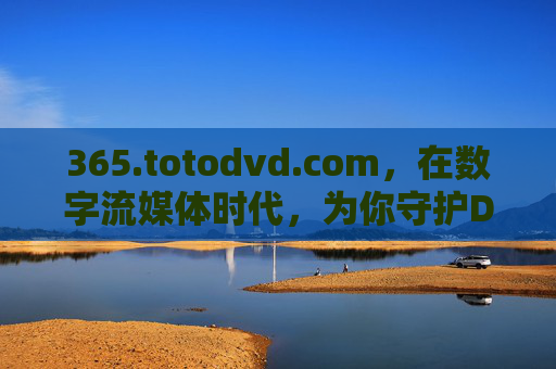 365.totodvd.com,在数字流媒体时代,为你守护DVD的黄金记忆,数字流媒体时代,365.totodvd.com守护DVD黄金记忆 365.totodvd.com,在数字流媒体时代,为你守护DVD的黄金记忆,数字流媒体时代,365.totodvd.com守护DVD黄金记忆