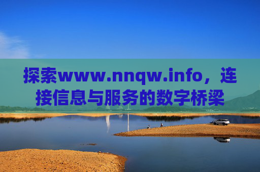 探索www.nnqw.info，连接信息与服务的数字桥梁