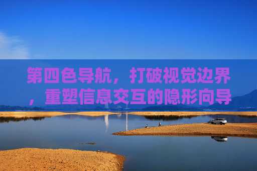 第四色导航,打破视觉边界,重塑信息交互的隐形向导,第四色导航,打破视觉边界的隐形信息向导 第四色导航,打破视觉边界,重塑信息交互的隐形向导,第四色导航,打破视觉边界的隐形信息向导