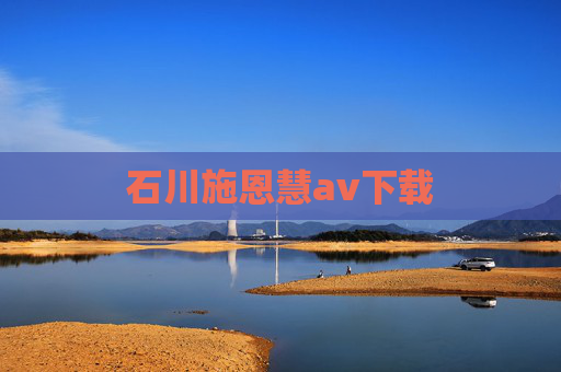 石川施恩慧av下载