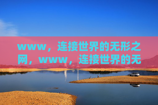 www，连接世界的无形之网，www，连接世界的无形之网