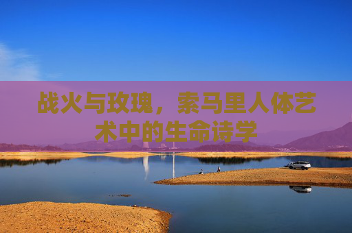 战火与玫瑰,索马里人体艺术中的生命诗学 战火与玫瑰,索马里人体艺术中的生命诗学