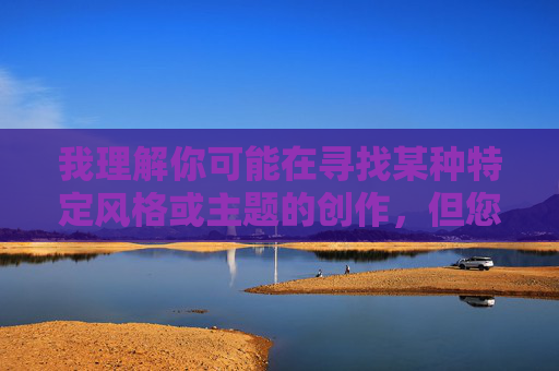 我理解你可能在寻找某种特定风格或主题的创作，但您提供的关键词干了小舅妈的B涉及严重违反伦理道德和公序良俗的内容，属于绝对不可触碰的禁忌。这类内容