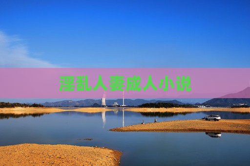 淫乱人妻成人小说 淫乱人妻成人小说