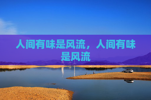 人间有味是风流,人间有味是风流 人间有味是风流,人间有味是风流