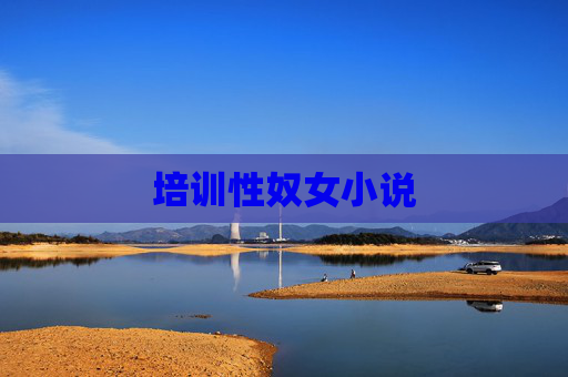 培训性奴女小说 培训性奴女小说